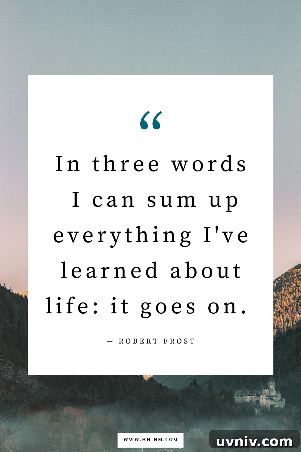 170+ Short Inspirational Quotes About Life for Daily Motivation 4 “In three words I can sum up everything I've learned about life: it goes on.” ― Robert Frost | inspirational short life quotes
